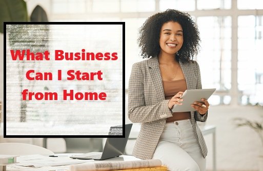 What Business Can I Start from Home